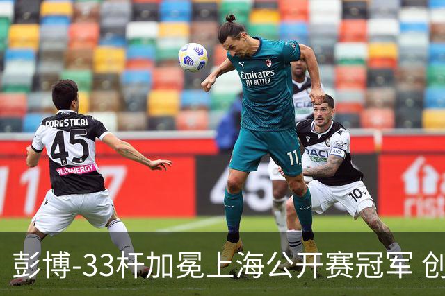 彭博-33杆加冕上海公开赛冠军 创男子中巡赛纪录